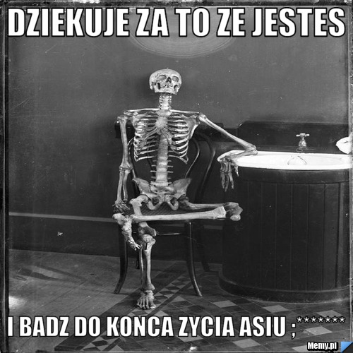 Dziekuje za to ze jestes i badz do konca zycia asiu ;*******