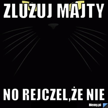 Zluzuj majty No rejczel,że nie 