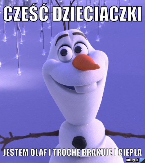 Cześć dzieciaczki jestem olaf i trochę brakuje i ciepła 