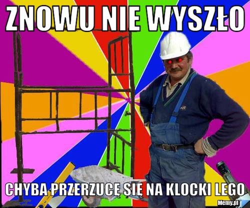 Znowu nie wyszło Chyba przerzucę się na klocki LEGO