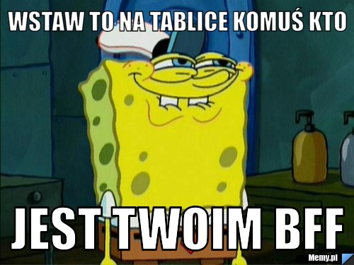 Wstaw to na tablice komuś kto  jest Twoim BFF 