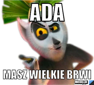 Ada  masz wielkie brwi 