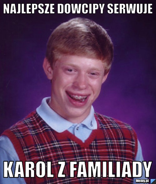 NAJLEPSZE DOWCIPY SERWUJE KAROL Z FAMILIADY