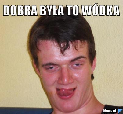 Dobra była to wódka 