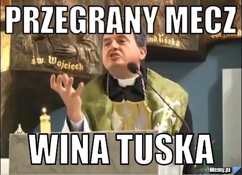 Przegrany mecz  wina tuska