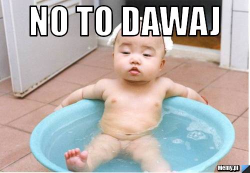 No to dawaj 