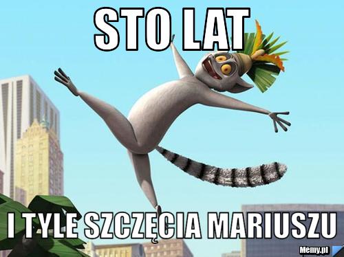 Sto LAT i tyle szczęcia mariuszu