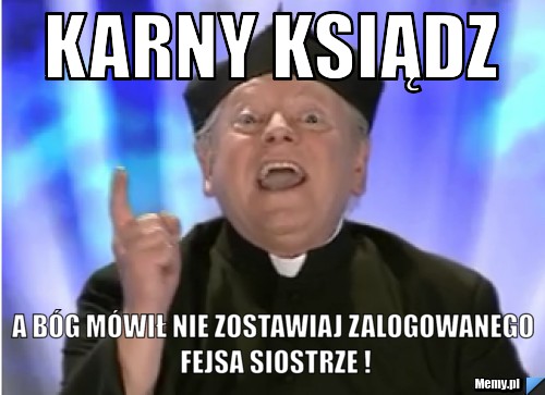 Karny ksiądz  A Bóg mówił nie zostawiaj zalogowanego fejsa siostrze !