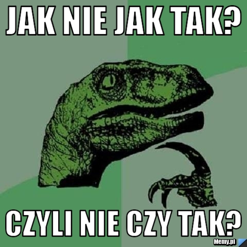 Jak nie jak tak?  Czyli nie czy tak? 