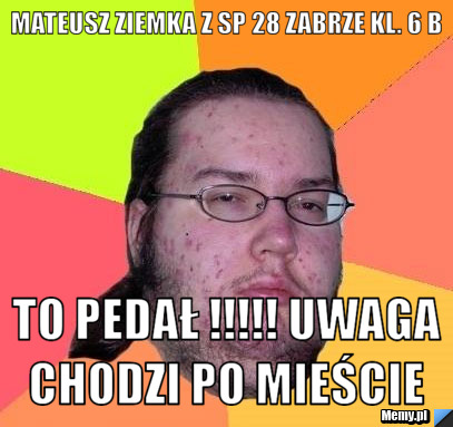 Mateusz Ziemka z SP 28 zabrze kl. 6 b To pedał !!!!! uwaga chodzi po mieście 