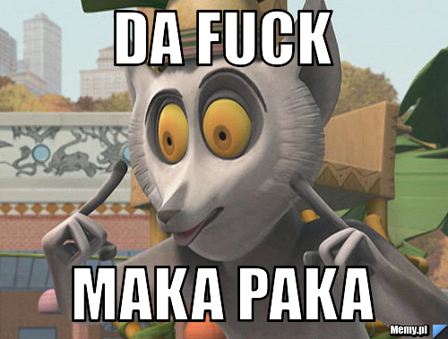Da fuck maka paka