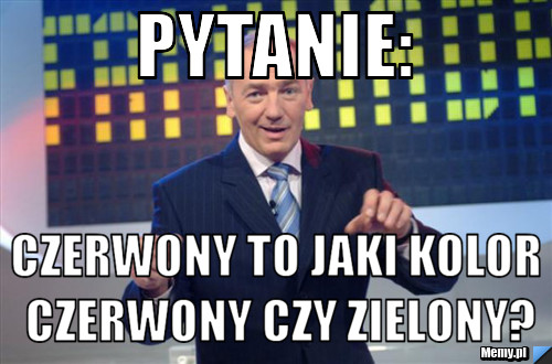 Pytanie:  czerwony to jaki kolor czerwony czy zielony?