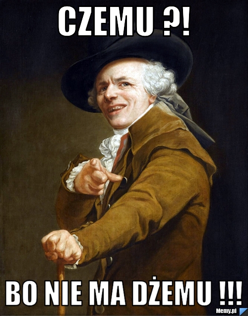 Czemu ?!  Bo nie ma dżemu !!!