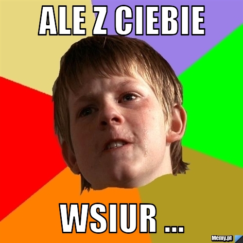 Ale z ciebie wsiur ...
