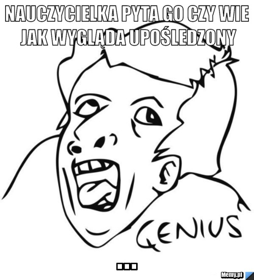 Nauczycielka pyta go czy wie jak wygląda upośledzony ...