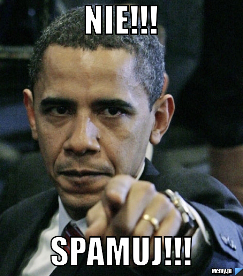 NIE!!! SPAMUJ!!!