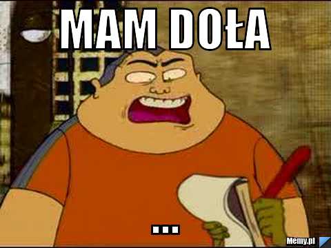 Mam doła ...