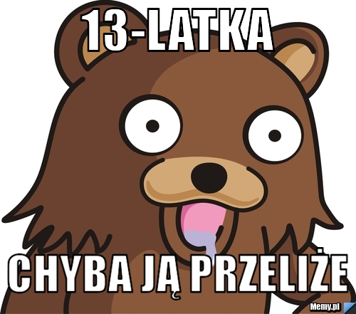 13-latka chyba ją przeliże 