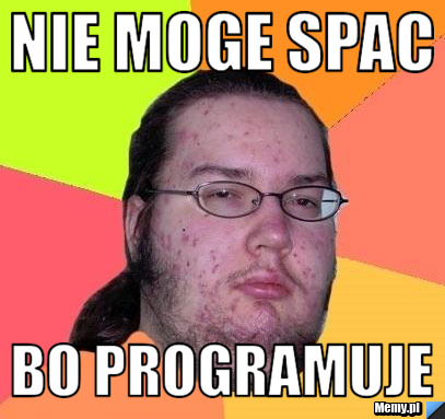 Nie moge spac  bo programuje
