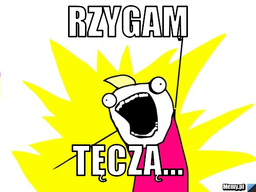 Rzygam tęczą...