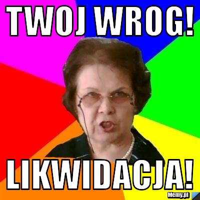 Twoj wrog! likwidacja!