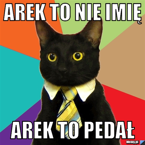 AREK TO NIE IMIĘ AREK TO PEDAŁ