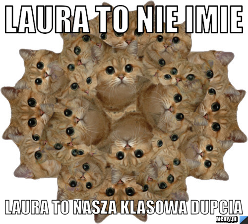 Laura to nie imie Laura to nasza klasowa DUPCIA 