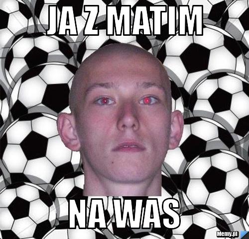 Ja z matim na was