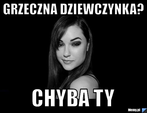 Grzeczna dziewczynka? CHYBA TY