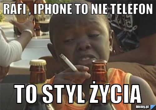 Rafi , iPhone to nie telefon TO STYL ŻYCIA