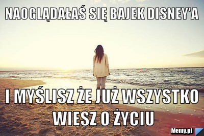 Naoglądałaś się bajek Disney'a i myślisz że już wszystko wiesz o życiu