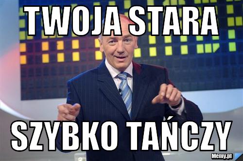 Twoja stara szybko tańczy 