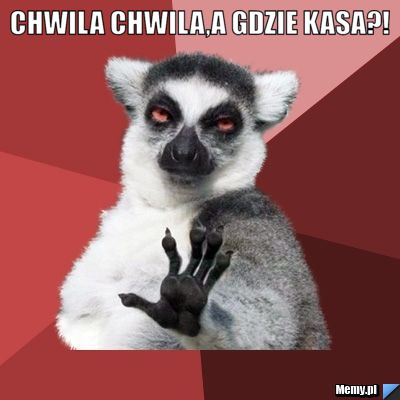 Chwila chwila,a gdzie kasa?! 