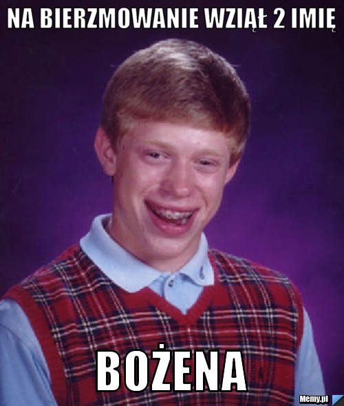 Na bierzmowanie wziął 2 imię BOŻENA