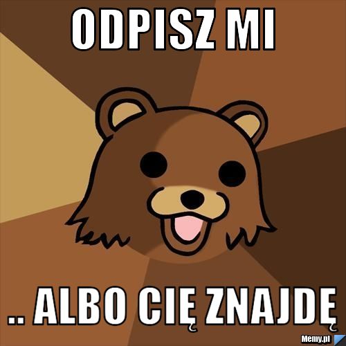 Odpisz mi .. albo cię znajdę