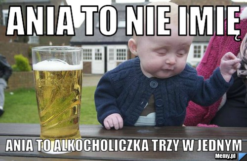 Ania to nie imię Ania to alkocholiczka trzy w jednym