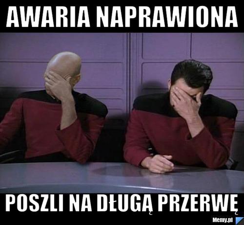 Awaria naprawiona poszli na długą przerwę