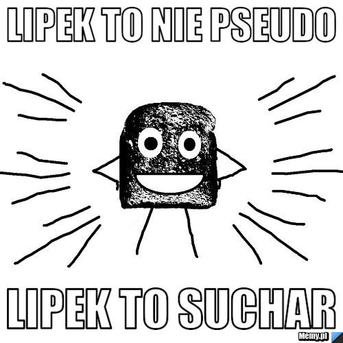 Lipek to nie pseudo lipek to suchar 