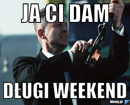 JA CI DAM  DŁUGI weekend