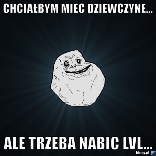 Chciałbym miec dziewczyne... aLE trzeba nabic lvl...