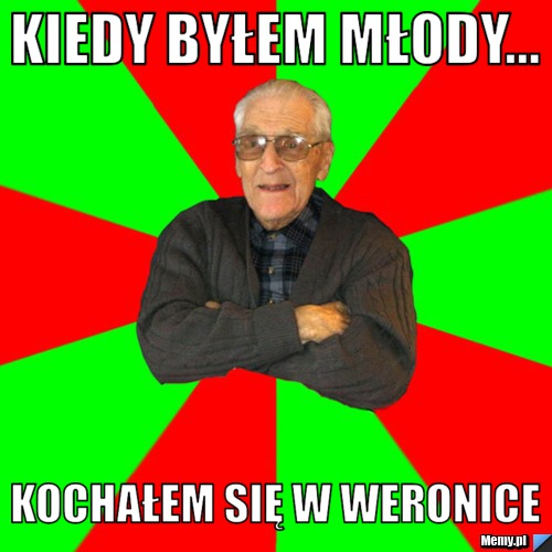 Kiedy byłem młody... kochałem się w weronice