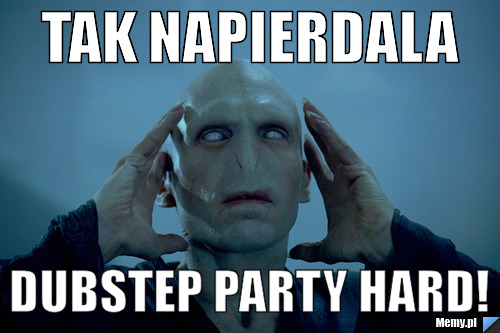 TAK NAPIERDALA DUBSTEP PARTY HARD!