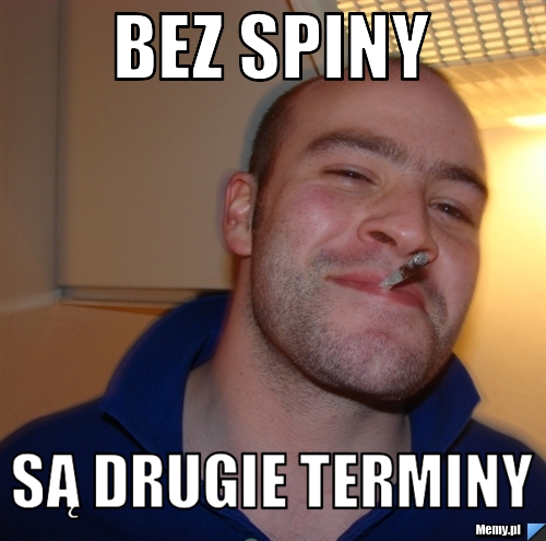 BEZ SPINY SĄ DRUGIE TERMINY