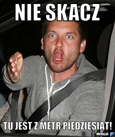 Nie Skacz  Tu jest z metr piędziesiąt!