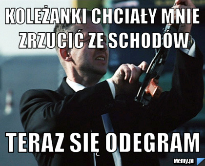 Koleżanki chciały mnie zrzucić ze schodów TERAZ SIĘ ODEGRAM