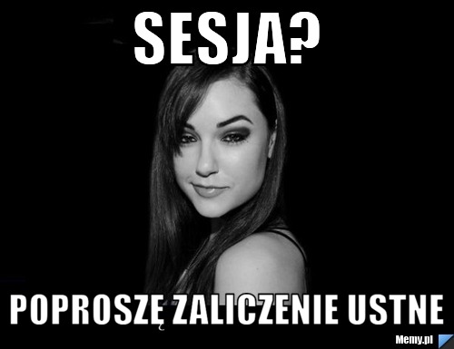 Sesja? Poproszę zaliczenie ustne