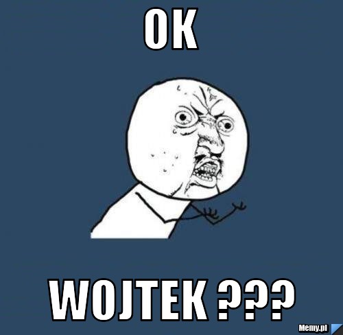 Ok  wojtek ??? 