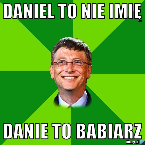 Daniel to nie imię Danie to babiarz 
