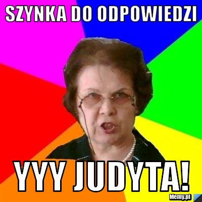 Szynka do odpowiedzi yyy Judyta!