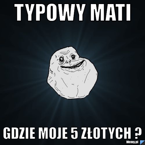 Typowy Mati Gdzie moje 5 złotych ?